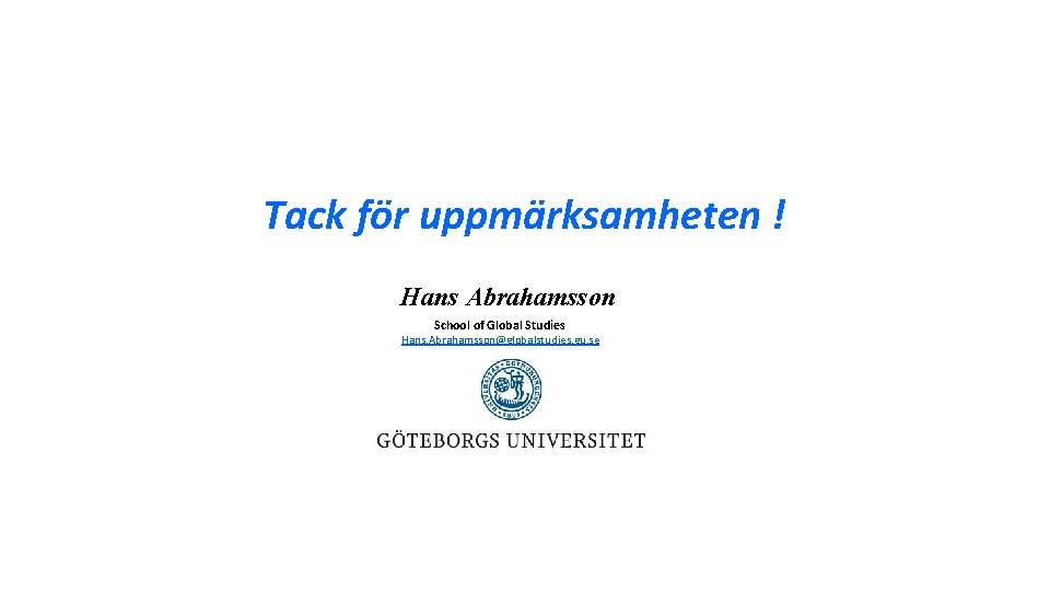 Tack för uppmärksamheten ! Hans Abrahamsson School of Global Studies Hans. Abrahamsson@globalstudies. gu. se