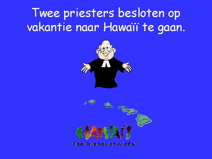 Twee priesters besloten op vakantie naar Hawaïï te gaan. 