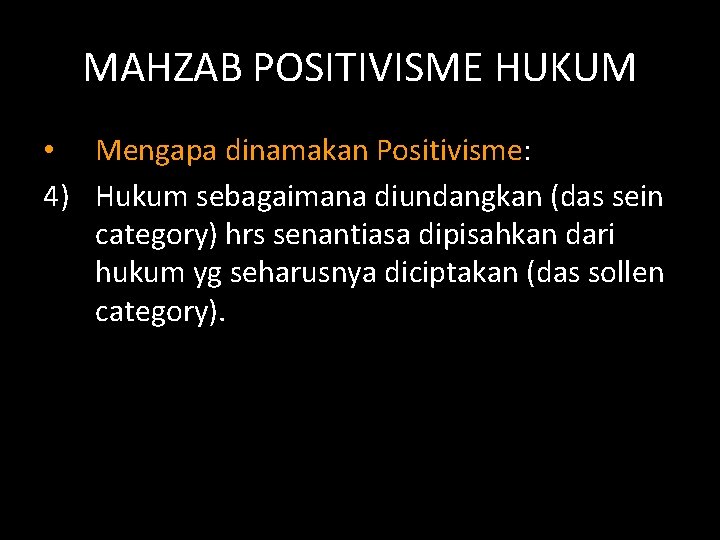 MAHZAB POSITIVISME HUKUM • Mengapa dinamakan Positivisme: 4) Hukum sebagaimana diundangkan (das sein category)