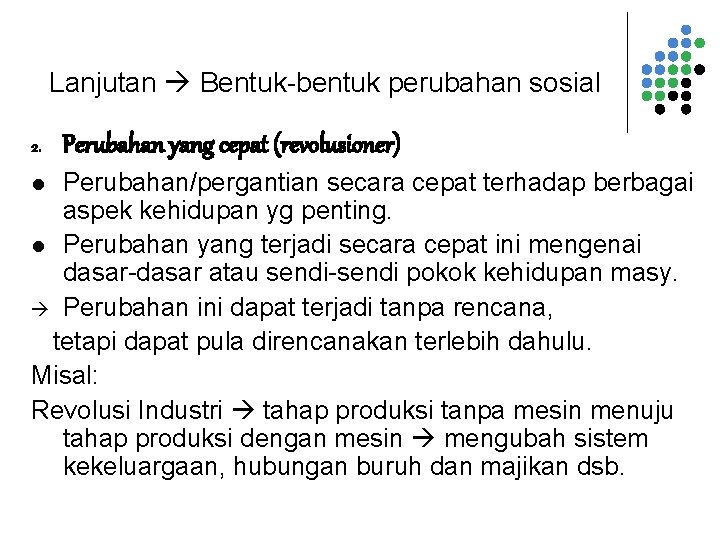 Lanjutan Bentuk-bentuk perubahan sosial 2. Perubahan yang cepat (revolusioner) Perubahan/pergantian secara cepat terhadap berbagai