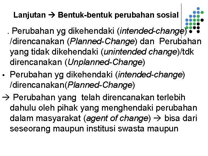 Lanjutan Bentuk-bentuk perubahan sosial 3. Perubahan yg dikehendaki (intended-change) /direncanakan (Planned-Change) dan Perubahan yang