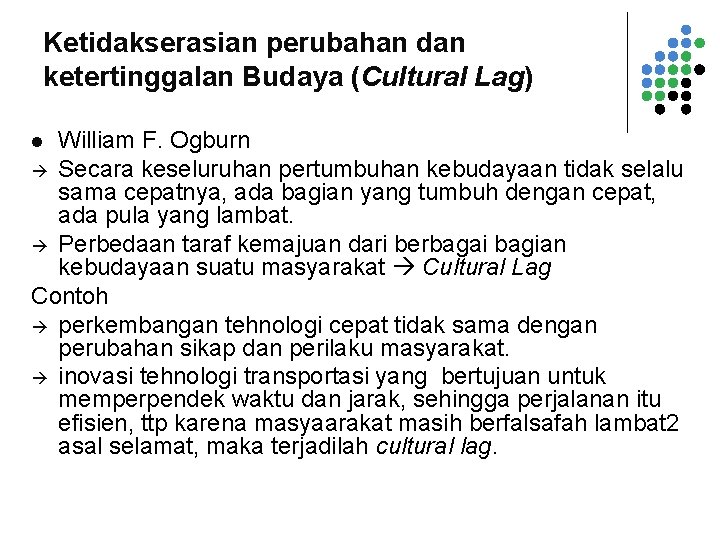 Ketidakserasian perubahan dan ketertinggalan Budaya (Cultural Lag) William F. Ogburn Secara keseluruhan pertumbuhan kebudayaan