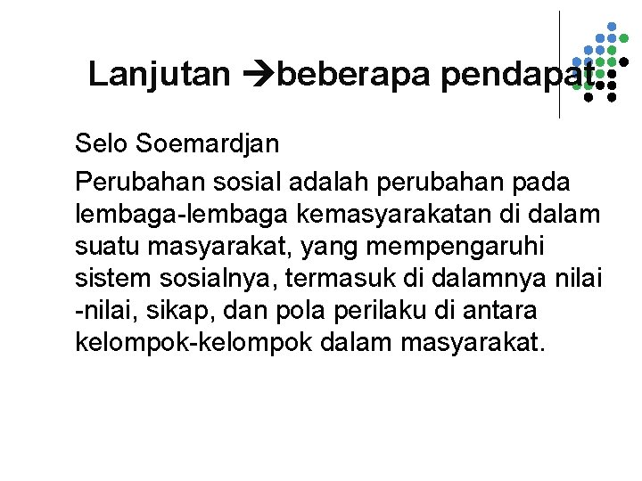 Lanjutan beberapa pendapat l Selo Soemardjan Perubahan sosial adalah perubahan pada lembaga-lembaga kemasyarakatan di