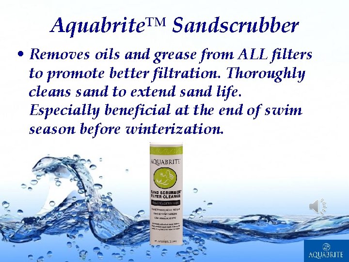 Aquabrite™ Sandscrubber • Removes oils and grease from ALL filters to promote better filtration.