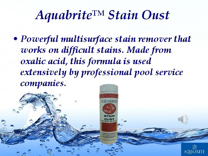 Aquabrite™ Stain Oust • Powerful multisurface stain remover that works on difficult stains. Made
