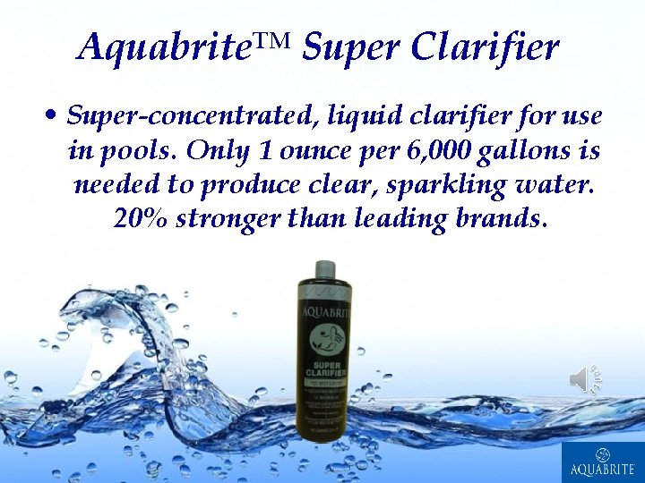 Aquabrite™ Super Clarifier • Super-concentrated, liquid clarifier for use in pools. Only 1 ounce