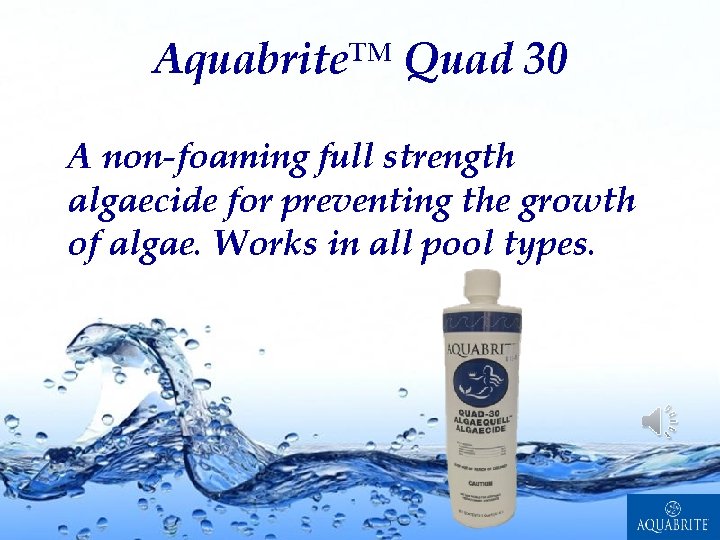 Aquabrite™ Quad 30 A non-foaming full strength algaecide for preventing the growth of algae.