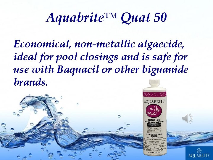 Aquabrite™ Quat 50 Economical, non-metallic algaecide, ideal for pool closings and is safe for