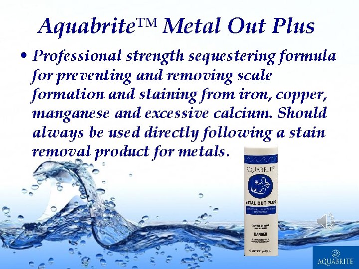 Aquabrite™ Metal Out Plus • Professional strength sequestering formula for preventing and removing scale
