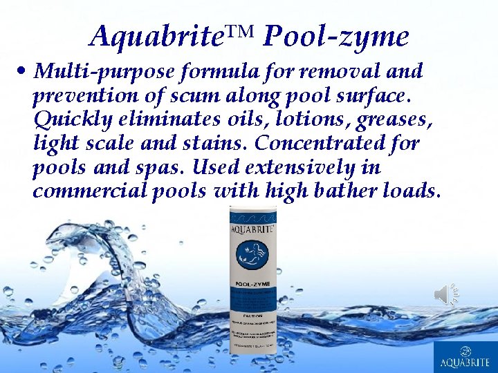 Aquabrite™ Pool-zyme • Multi-purpose formula for removal and prevention of scum along pool surface.