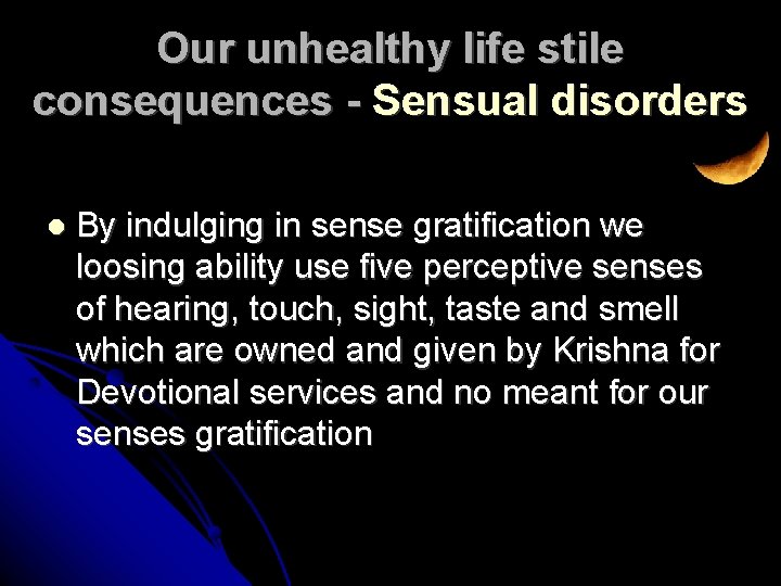 Our unhealthy life stile consequences - Sensual disorders By indulging in sense gratification we