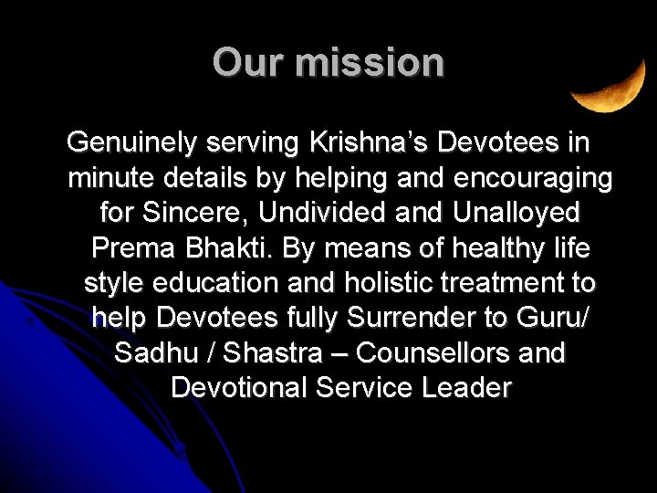 Our mission Genuinely serving Krishna’s Devotees in minute details by helping and encouraging for