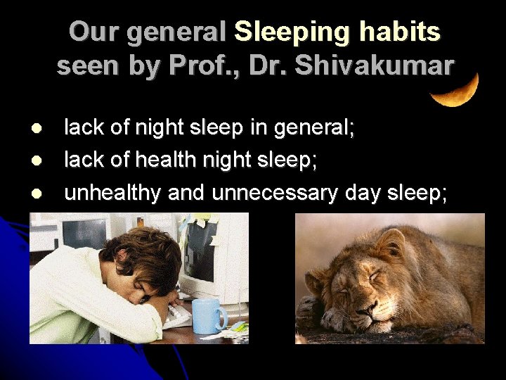 Our general Sleeping habits seen by Prof. , Dr. Shivakumar lack of night sleep
