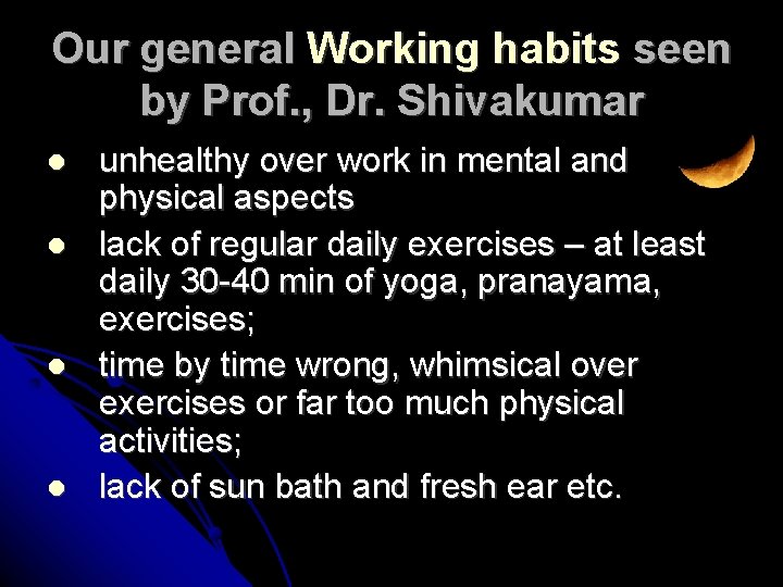 Our general Working habits seen by Prof. , Dr. Shivakumar unhealthy over work in