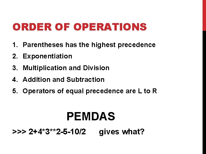 ORDER OF OPERATIONS 1. Parentheses has the highest precedence 2. Exponentiation 3. Multiplication and