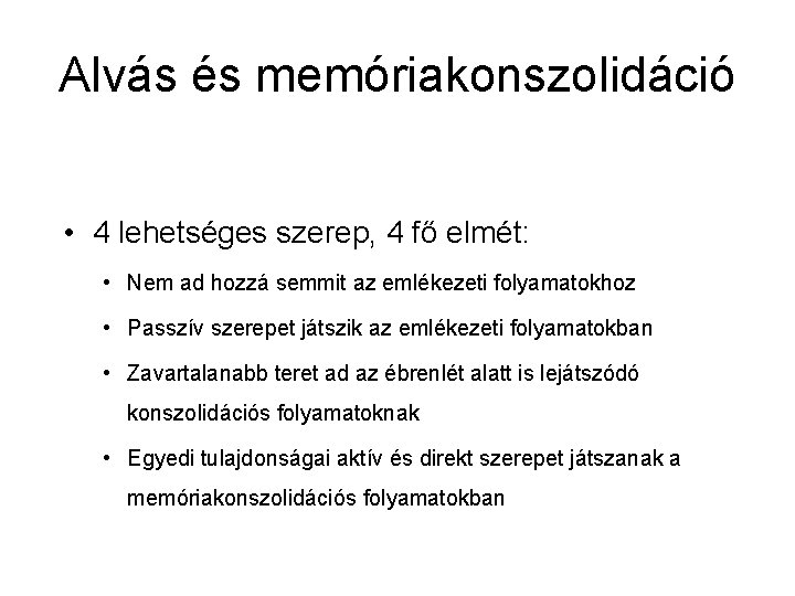 Alvás és memóriakonszolidáció • 4 lehetséges szerep, 4 fő elmét: • Nem ad hozzá