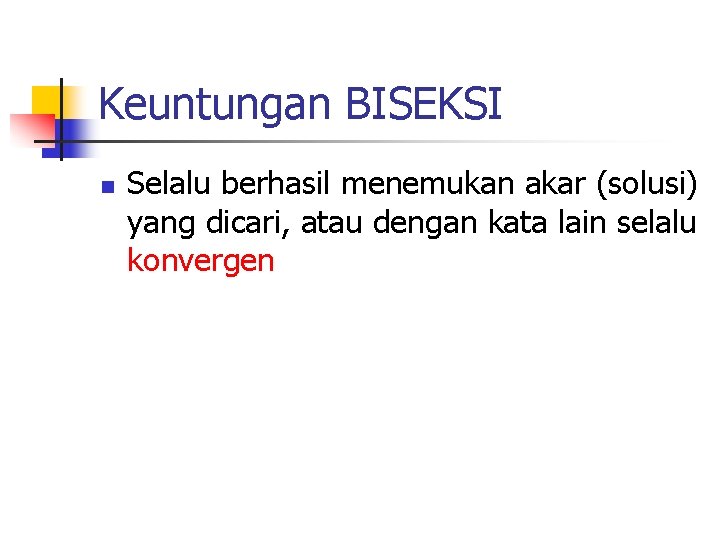 Keuntungan BISEKSI n Selalu berhasil menemukan akar (solusi) yang dicari, atau dengan kata lain