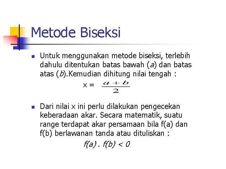 Metode Biseksi n n Untuk menggunakan metode biseksi, terlebih dahulu ditentukan batas bawah (a)