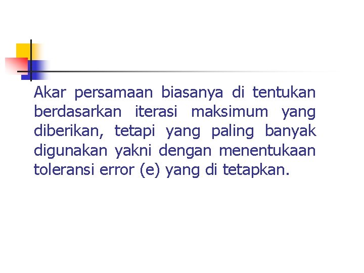 Akar persamaan biasanya di tentukan berdasarkan iterasi maksimum yang diberikan, tetapi yang paling banyak