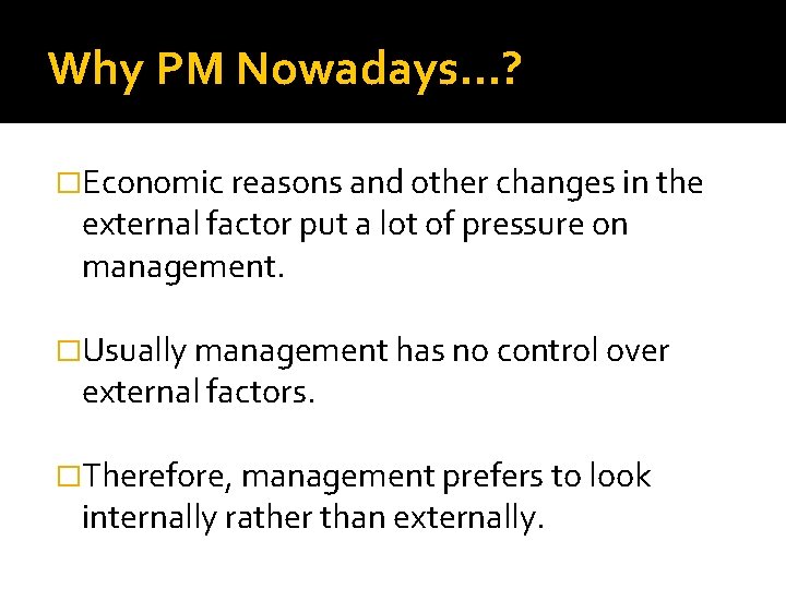 Why PM Nowadays…? �Economic reasons and other changes in the external factor put a
