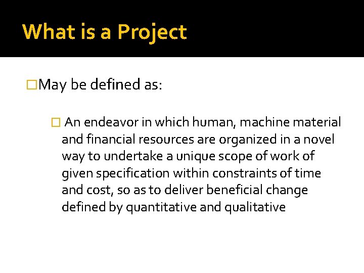 What is a Project �May be defined as: � An endeavor in which human,