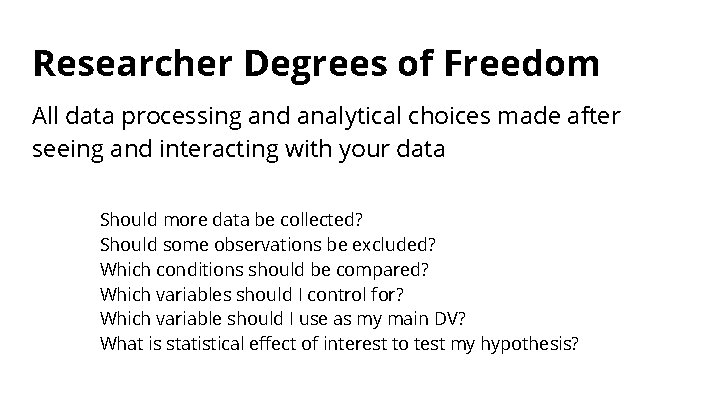 Researcher Degrees of Freedom All data processing and analytical choices made after seeing and