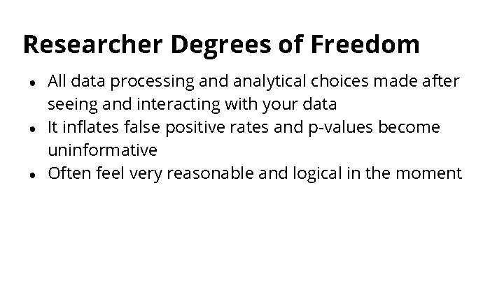 Researcher Degrees of Freedom ● ● ● All data processing and analytical choices made