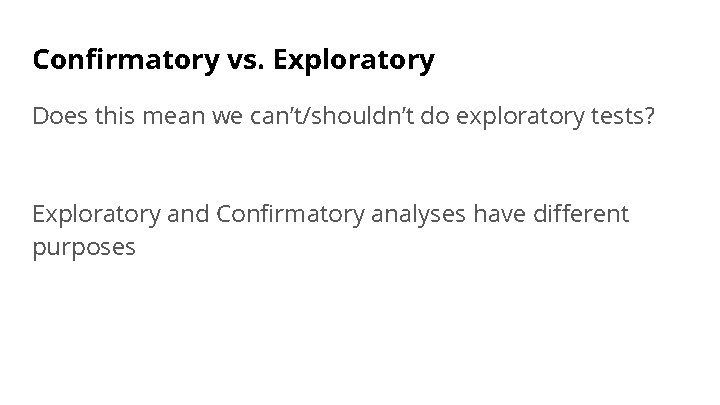 Confirmatory vs. Exploratory Does this mean we can’t/shouldn’t do exploratory tests? Exploratory and Confirmatory