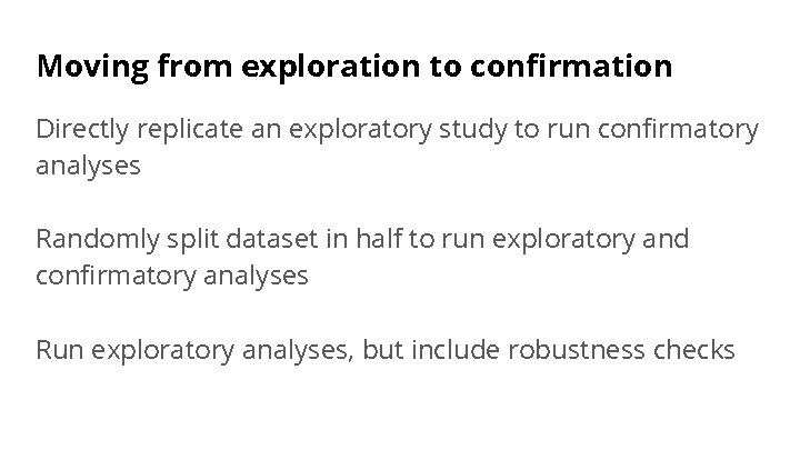 Moving from exploration to confirmation Directly replicate an exploratory study to run confirmatory analyses