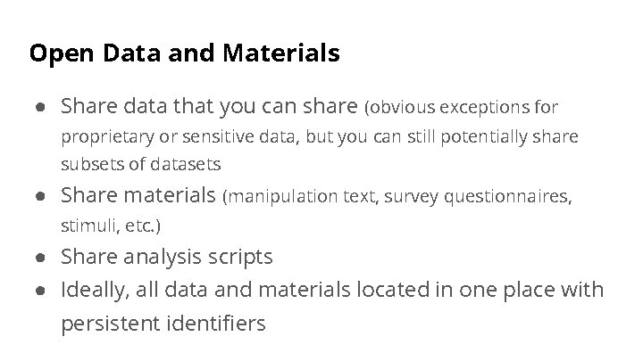 Open Data and Materials ● Share data that you can share (obvious exceptions for