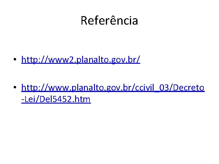 Referência • http: //www 2. planalto. gov. br/ • http: //www. planalto. gov. br/ccivil_03/Decreto