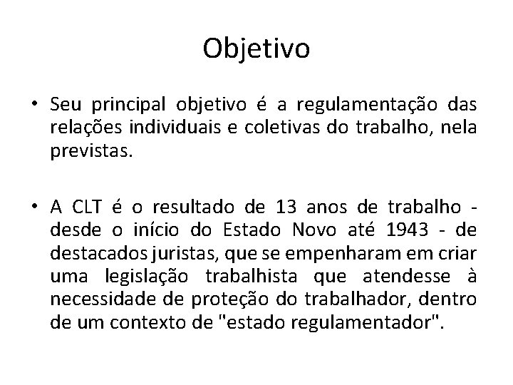 Objetivo • Seu principal objetivo é a regulamentação das relações individuais e coletivas do