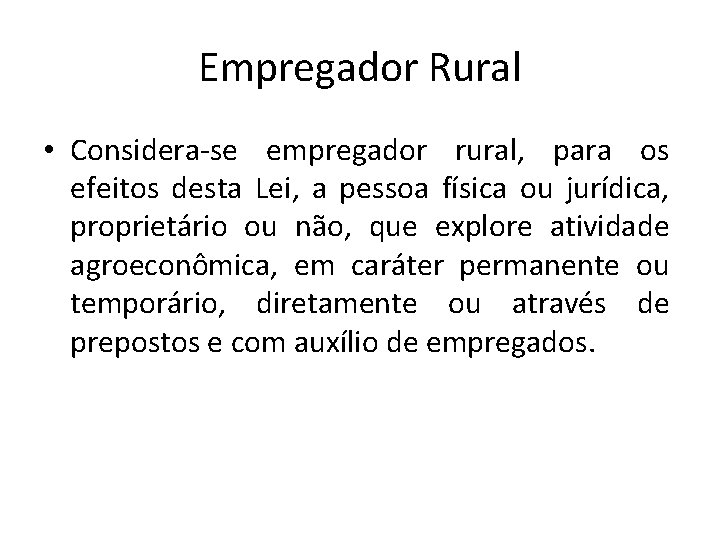 Empregador Rural • Considera-se empregador rural, para os efeitos desta Lei, a pessoa física