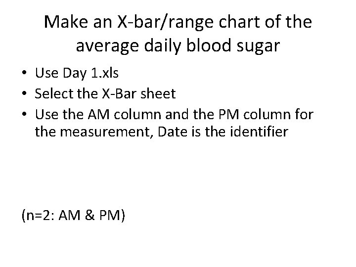 Make an X-bar/range chart of the average daily blood sugar • Use Day 1.