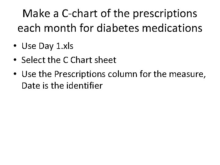 Make a C-chart of the prescriptions each month for diabetes medications • Use Day