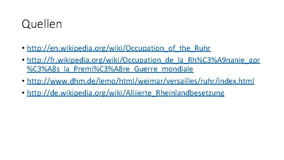 Quellen • http: //en. wikipedia. org/wiki/Occupation_of_the_Ruhr • http: //fr. wikipedia. org/wiki/Occupation_de_la_Rh%C 3%A 9 nanie_apr