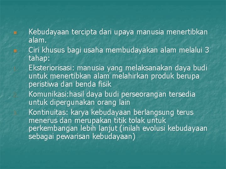 n n 1. 2. 3. Kebudayaan tercipta dari upaya manusia menertibkan alam. Ciri khusus