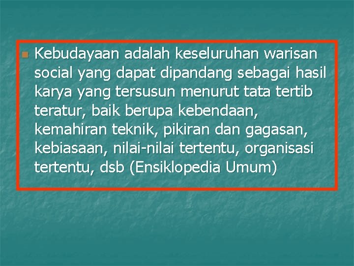 n Kebudayaan adalah keseluruhan warisan social yang dapat dipandang sebagai hasil karya yang tersusun