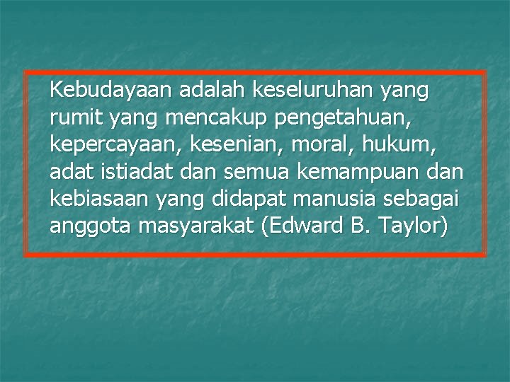 Kebudayaan adalah keseluruhan yang rumit yang mencakup pengetahuan, kepercayaan, kesenian, moral, hukum, adat istiadat