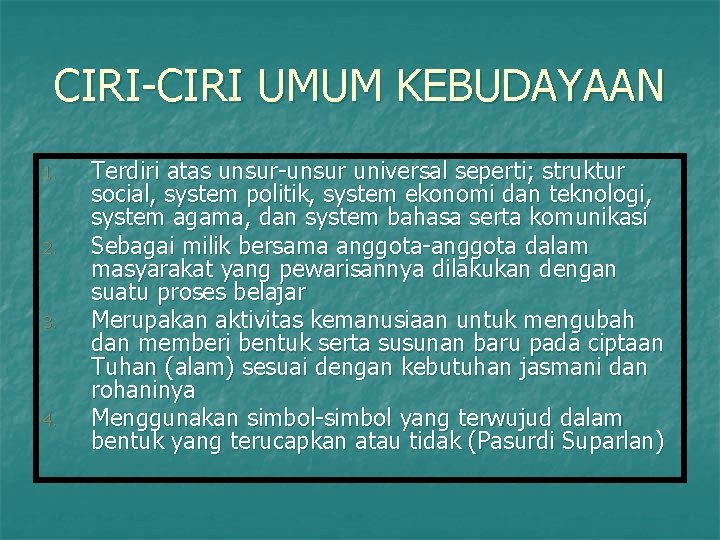 CIRI-CIRI UMUM KEBUDAYAAN 1. 2. 3. 4. Terdiri atas unsur-unsur universal seperti; struktur social,