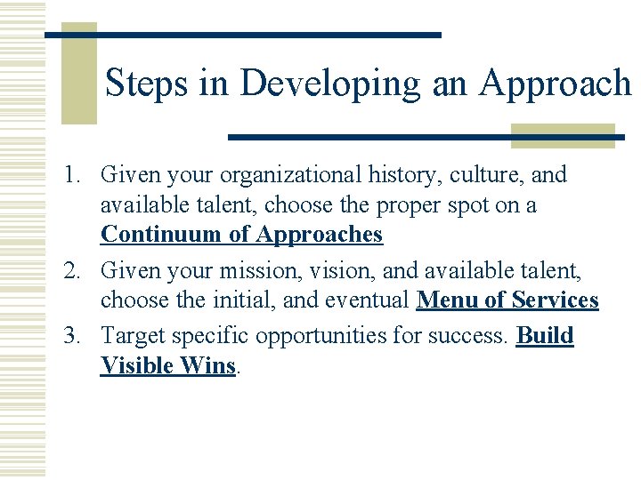 Steps in Developing an Approach 1. Given your organizational history, culture, and available talent,
