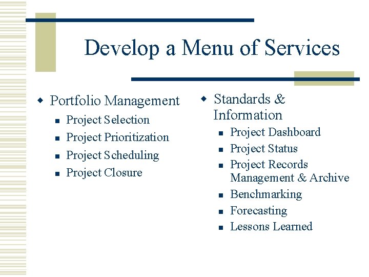Develop a Menu of Services w Portfolio Management n n Project Selection Project Prioritization