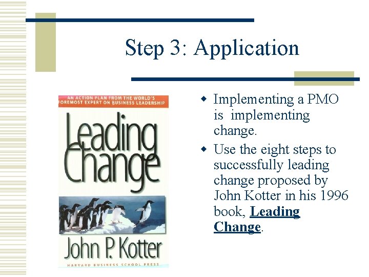 Step 3: Application w Implementing a PMO is implementing change. w Use the eight