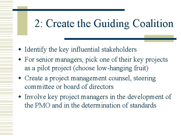 2: Create the Guiding Coalition w Identify the key influential stakeholders w For senior