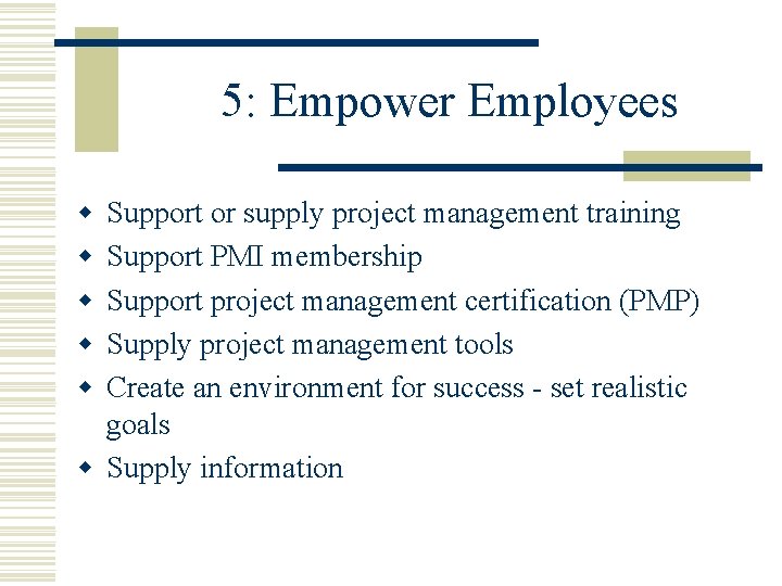 5: Empower Employees w w w Support or supply project management training Support PMI