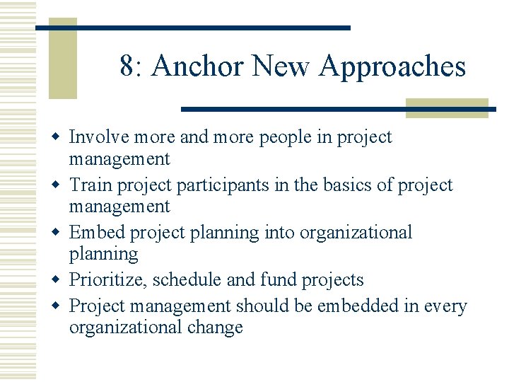 8: Anchor New Approaches w Involve more and more people in project management w