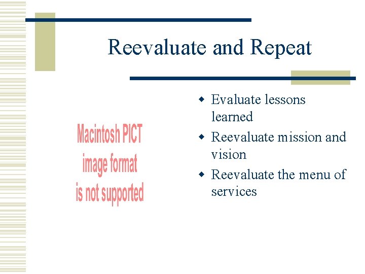 Reevaluate and Repeat w Evaluate lessons learned w Reevaluate mission and vision w Reevaluate