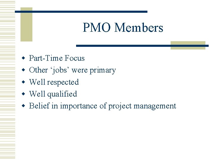 PMO Members w w w Part-Time Focus Other ‘jobs’ were primary Well respected Well