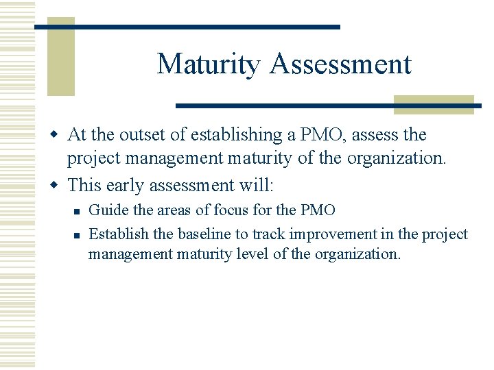Maturity Assessment w At the outset of establishing a PMO, assess the project management