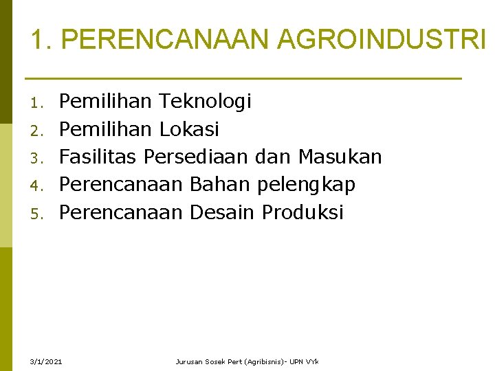 1. PERENCANAAN AGROINDUSTRI 1. 2. 3. 4. 5. Pemilihan Teknologi Pemilihan Lokasi Fasilitas Persediaan